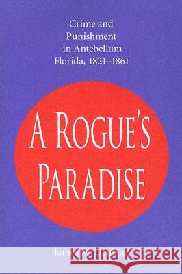 A Rogue's Paradise: Crime and Punishment in Antebellum Florida, 1821-1861 Denham, James M. 9780817352363 University Alabama Press - książka