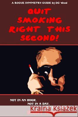 A Rogue Symmetry Guide - Quit Smoking Right This Second!: Not in an hour, not in a day, not in a week, RIGHT NOW!! Wood, D. G. 9781493569342 Createspace - książka