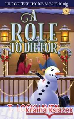 A Role to Die For (Book 3): The Coffee House Sleuths: A Small-Town Amateur Sleuth Christmas Cozy Mystery T. Lockhaven Grace Lockhaven 9781639111848 Twisted Key Publishing, LLC - książka