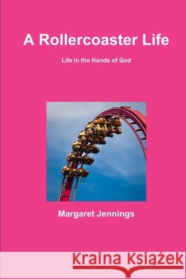 A Rollercoaster Life, Life in the Hands of God Margaret Jennings 9781291067149 Lulu.com - książka
