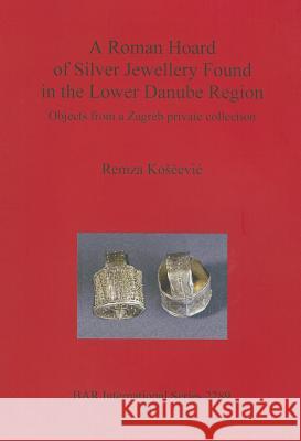 A Roman Hoard of Silver Jewellery Found in the Lower Danube Region  9781407308661 British Archaeological Reports - książka