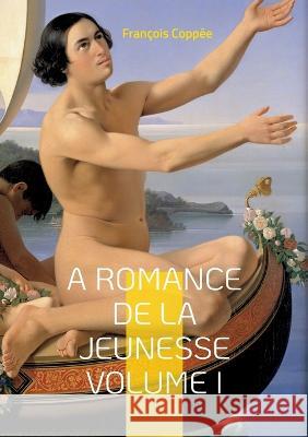 A Romance De La Jeunesse: Vol.I François Coppée 9782322423422 Books on Demand - książka