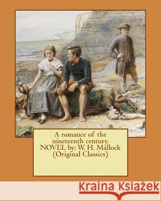 A romance of the nineteenth century. NOVEL by: W. H. Mallock (Original Classics) Mallock, W. H. 9781540660725 Createspace Independent Publishing Platform - książka