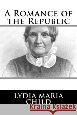 A Romance of the Republic Lydia Maria Child 9781986404778 Createspace Independent Publishing Platform - książka