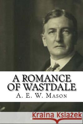 A Romance of Wastdale A. E. W. Mason 9781981351800 Createspace Independent Publishing Platform - książka