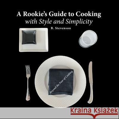 A Rookie's Guide to Cooking With Style and Simplicity: Beyond the Fear of Cooking B Stevenson, Fred Granzow 9780228882596 Tellwell Talent - książka