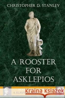 A Rooster for Asklepios: A Slave's Story, Book 1 Christopher D Stanley 9781953610072 Nfb Publishing - książka