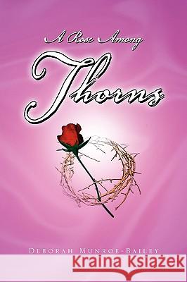 A Rose Among Thorns Deborah Munroe-Bailey 9781441521699 Xlibris Corporation - książka
