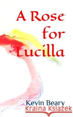 A Rose for Lucilla: a genetic romance Kevin Beary 9781795712279 Independently Published - książka