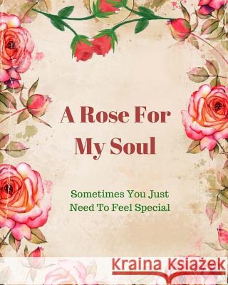 A Rose For My Soul: Sometimes You Just Need To Feel Special Monna L. Ellithorpe 9781722000370 Createspace Independent Publishing Platform - książka