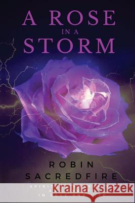 A Rose in a Storm: Spiritual Awakening and Growth in Love and Life Robin Sacredfire 9781539895350 Createspace Independent Publishing Platform - książka