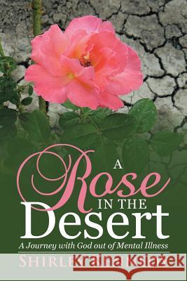 A Rose in the Desert: A Journey with God out of Mental Illness Kennedy, Shirley 9781512733204 WestBow Press - książka