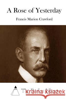 A Rose of Yesterday Francis Marion Crawford The Perfect Library 9781511693127 Createspace - książka