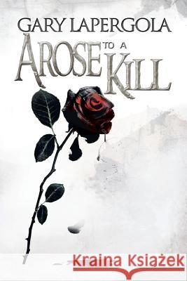 A Rose to a Kill Gary Lapergola 9781479726080 Xlibris Corporation - książka