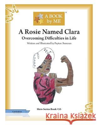 A Rosie Named Clara: Overcoming Difficulties in Life Payton Brennan Payton Brennan A Book Me 9798390126967 Independently Published - książka