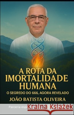 A Rota Da Imortalidade Humana: O Segredo Do 666, Agora Revelado Oliveira, João Batista 9798287333201 Independently Published - książka