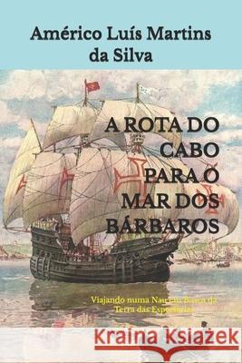 A Rota Do Cabo Para O Mar DOS Bárbaros: Viajando Numa Nau Em Busca Da Terra Das Especiarias Silva, Américo Luis Martins Da 9781095540701 Independently Published - książka