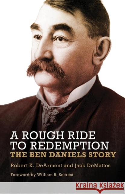 A Rough Ride to Redemption: The Ben Daniels Story Robert K. DeArment 9780806141121 University of Oklahoma Press - książka