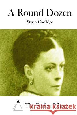 A Round Dozen Susan Coolidge The Perfect Library 9781511659949 Createspace - książka