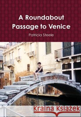 A Roundabout Passage to Venice Patricia Steele 9780557100934 Lulu.com - książka