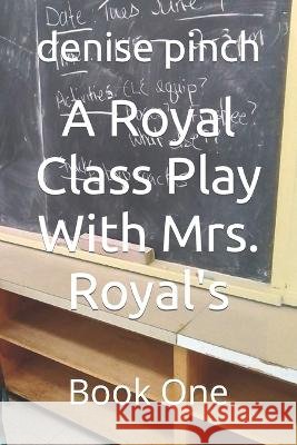 A Royal Class Play With Mrs. Royal's: Book One Denise Pinch   9798355570910 Independently Published - książka