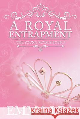 A Royal Entrapment: The Young Royals Book 3 Emma Lea 9780648301660 Emma Lea - książka