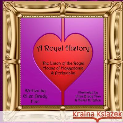 A Royal History: The Union of the Royal House of Hoggedonia & Porkadalia Ellen Brady Finn David H. Kelton 9781628281446 Grey Wolfe Publishing, LLC - książka