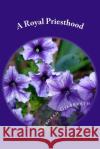 A Royal Priesthood: Nourishing the Holy Temple of God Deborah Gilbreath 9781516809592 Createspace Independent Publishing Platform
