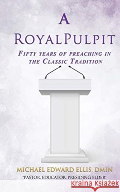 A Royal Pulpit: Fifty years of preaching in the Classic Tradition Dmin Michael Edward Ellis 9781545677841 Xulon Press - książka