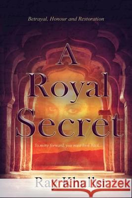 A Royal Secret: Betrayal. Honour. Restoration: To Move Forward...You must look back. Ray Khuller 9781513655666 Follow It Thru - książka