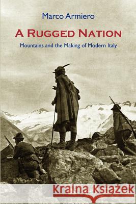 A Rugged Nation: Mountains and the Making of Modern Italy Armiero, Marco 9781874267706 White Horse Press - książka