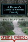 A Runner's Guide to Ventura County Sydney Votruba Sydney Votruba 9781508836209 Createspace