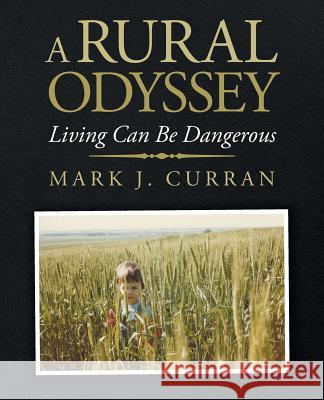 A Rural Odyssey: Living Can Be Dangerous Mark J Curran 9781490795843 Trafford Publishing - książka