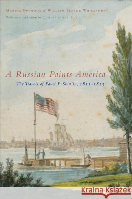 A Russian Paints America: The Travels of Pavel P. Svin'in, 1811-1813 Pavel P. Svin'in, Marina Swoboda, William Benton Whisenhunt 9780773534148 McGill-Queen's University Press - książka