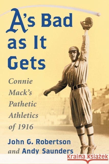 A's Bad as It Gets Robertson, John G. 9780786478187 McFarland & Company - książka