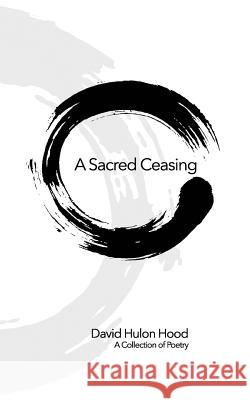 A Sacred Ceasing: Selected Poetry David Hulon Hood 9781534956841 Createspace Independent Publishing Platform - książka