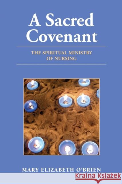 A Sacred Covenant: The Spiritual Ministry of Nursing: The Spiritual Ministry of Nursing O'Brien, Mary Elizabeth 9780763755713 Jones & Bartlett Publishers - książka