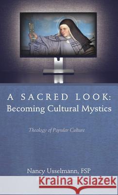 A Sacred Look: Becoming Cultural Mystics Nancy Usselmann, Craig Detweiler 9781532635731 Cascade Books - książka