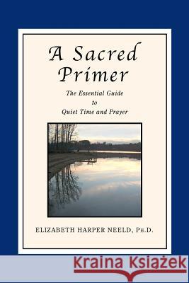 A Sacred Primer: The Essential Guide to Quiet Time and Prayer Elizabeth Harper Neel Elizabeth Harper Neeld 9780937897003 Centerpoint Press - książka