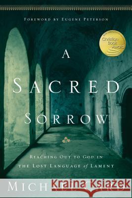 A Sacred Sorrow: Reaching Out to God in the Lost Language of Lament Michael Card 9781576836675 Navpress Publishing Group - książka