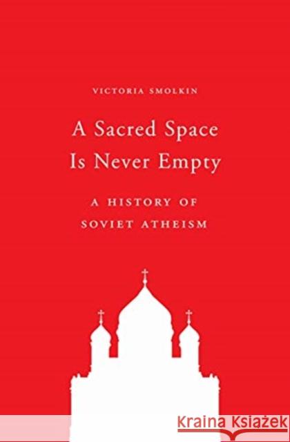 A Sacred Space Is Never Empty: A History of Soviet Atheism Smolkin, Victoria 9780691197234  - książka