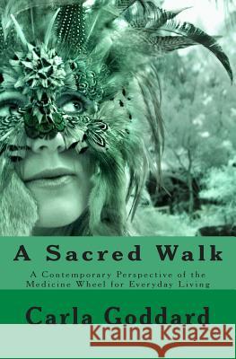 A Sacred Walk: A Contemporary Perspective of the Medicine Wheel for Everyday Living Carla Goddar 9781508818519 Createspace - książka