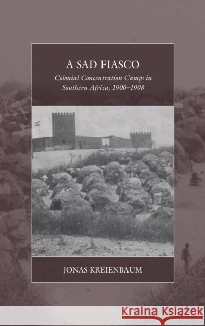 A Sad Fiasco: Colonial Concentration Camps in Southern Africa, 1900-1908 Kreienbaum, Jonas 9781789203264 Berghahn Books - książka