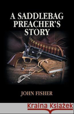 A Saddlebag Preacher's Story John Fisher 9781543750683 Partridge Publishing Singapore - książka