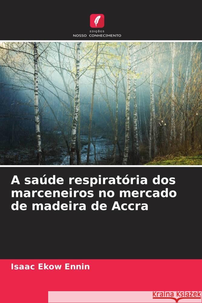 A saúde respiratória dos marceneiros no mercado de madeira de Accra Ennin, Isaac Ekow 9786204494326 Edições Nosso Conhecimento - książka