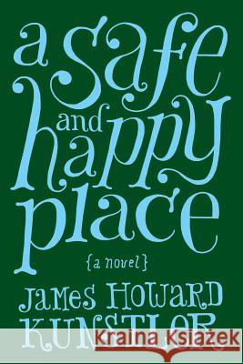 A Safe and Happy Place James Howard Kunstler 9780984625291 Highbrow Productions Incorporated - książka