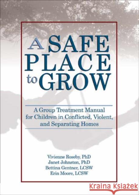 A Safe Place to Grow: A Group Treatment Manual for Children in Conflicted, Violent, and Separating Homes Roseby, Vivienne 9780789027696 Haworth Maltreatment and Trauma Press - książka