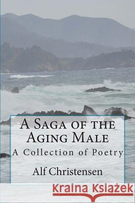 A Saga of the Aging Male: A Collection of Poetry Alf Christensen Karen Swing 9781490919546 Createspace - książka