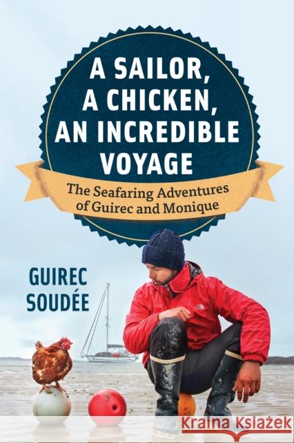 A Sailor, A Chicken, An Incredible Voyage: The Seafaring Adventures of Guirec and Monique Guirec Soudee 9781778402289 Greystone Books - książka