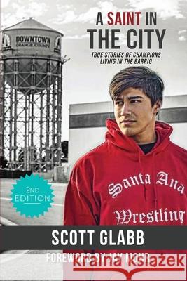 A Saint in the City: Stories of Champions from the Barrio Scott Glabb 9781979261579 Createspace Independent Publishing Platform - książka